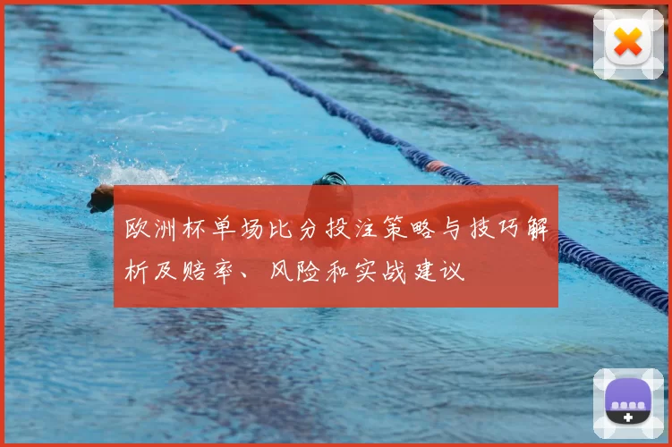 欧洲杯单场比分投注策略与技巧解析及赔率、风险和实战建议
