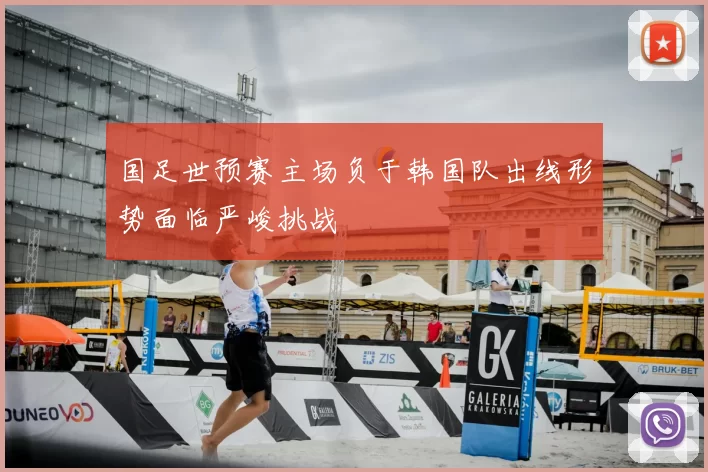 国足世预赛主场负于韩国队出线形势面临严峻挑战