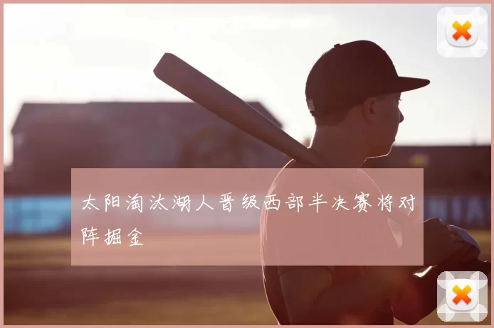 太阳淘汰湖人晋级西部半决赛将对阵掘金