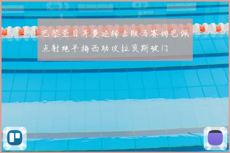 巴黎圣日耳曼逆转击败马赛姆巴佩点射绝平梅西助攻拉莫斯破门