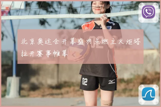 北京奥运会开幕盛典点燃主火炬塔拉开赛事帷幕