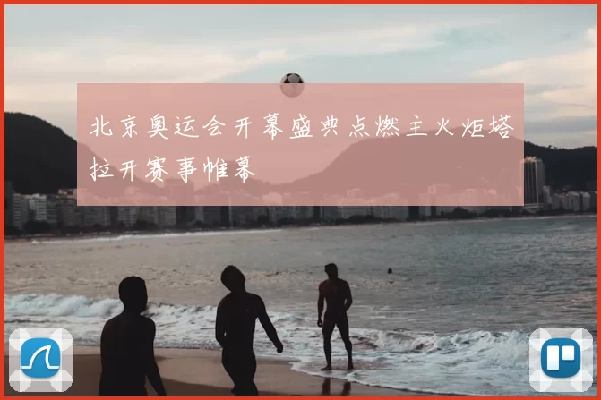 北京奥运会开幕盛典点燃主火炬塔拉开赛事帷幕