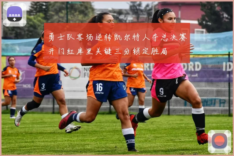 勇士队客场逆转凯尔特人夺总决赛开门红库里关键三分锁定胜局