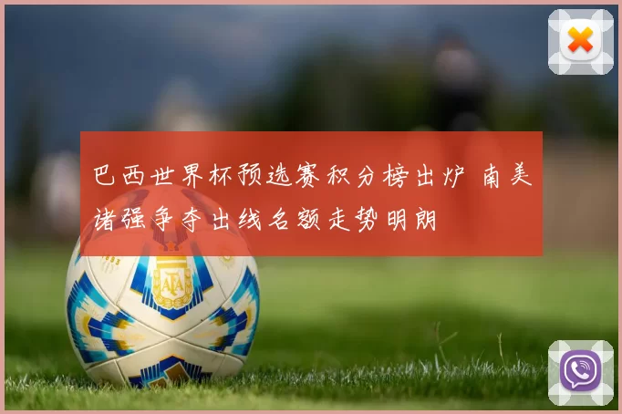 巴西世界杯预选赛积分榜出炉 南美诸强争夺出线名额走势明朗